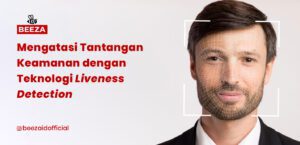 Mengatasi Tantangan Keamanan dengan Teknologi Liveness Detection