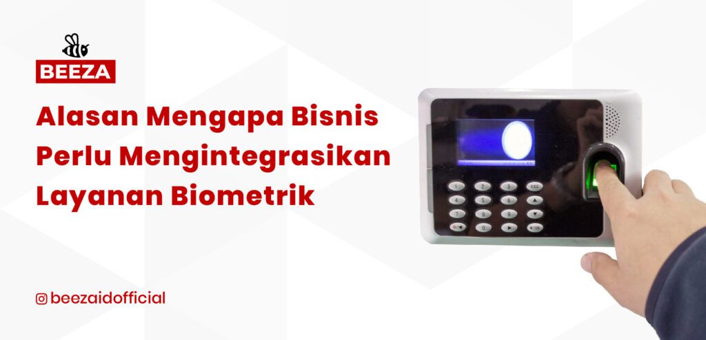 Alasan Mengapa Bisnis Anda Perlu Mengintegrasikan Layanan Biometrik - Beeza