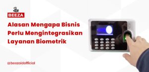 Alasan Mengapa Bisnis Anda Perlu Mengintegrasikan Layanan Biometrik