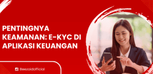 Pentingnya Keamanan: E-KYC Dalam Aplikasi Keuangan