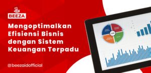 Mengoptimalkan Efisiensi Bisnis dengan Sistem Keuangan Terpadu: Solusi Melalui Platform Terintegrasi