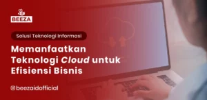 Memanfaatkan Teknologi Cloud untuk Efisiensi Bisnis