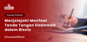 Menjelajahi Manfaat Tanda Tangan Elektronik dalam Bisnis