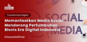 Memanfaatkan Media Sosial: Mendorong Pertumbuhan Bisnis di Era Digital Indonesia